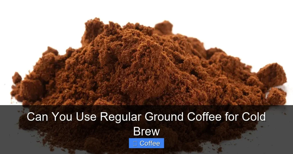 Can You Use Regular Ground Coffee for Cold Brew