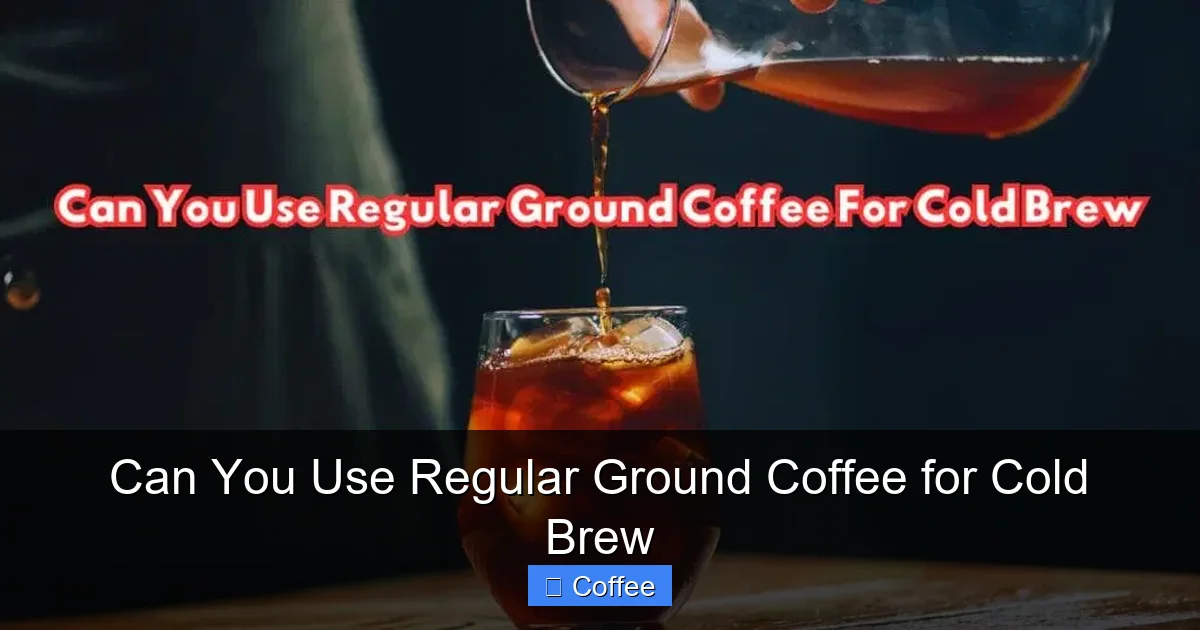 Can You Use Regular Ground Coffee for Cold Brew