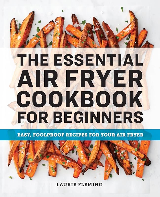 The Essential Air Fryer Cookbook for Beginners: Easy, Foolproof Recipe