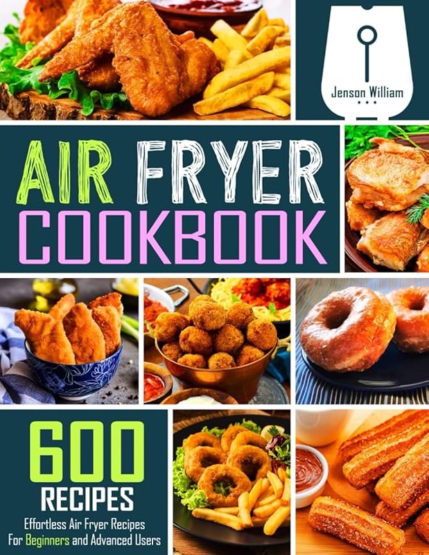 Air Fryer Cookbook: 600 Effortless Air Fryer Recipes for Beginners and